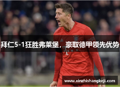 拜仁5-1狂胜弗莱堡，豪取德甲领先优势
