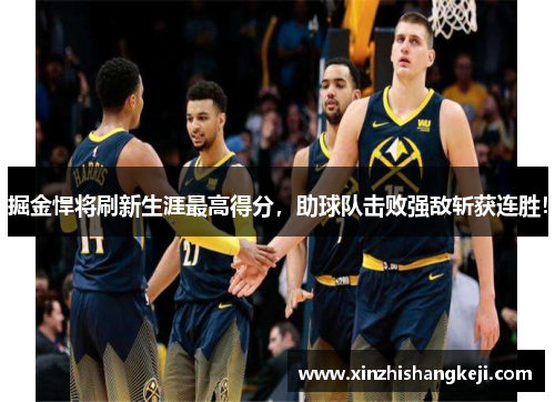 掘金悍将刷新生涯最高得分，助球队击败强敌斩获连胜！