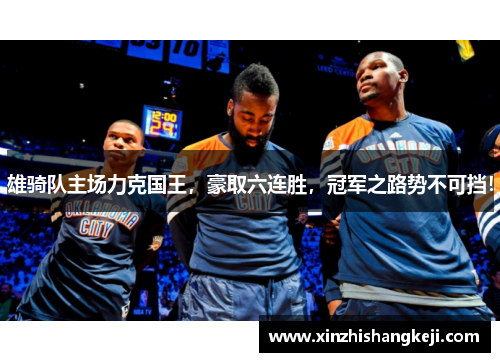 雄骑队主场力克国王，豪取六连胜，冠军之路势不可挡！