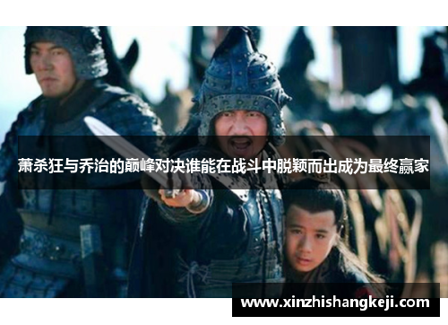 萧杀狂与乔治的巅峰对决谁能在战斗中脱颖而出成为最终赢家